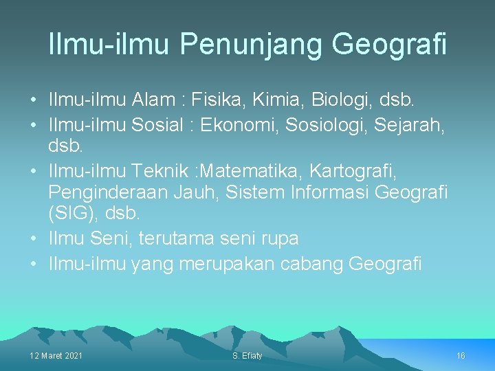 Ilmu-ilmu Penunjang Geografi • Ilmu-ilmu Alam : Fisika, Kimia, Biologi, dsb. • Ilmu-ilmu Sosial