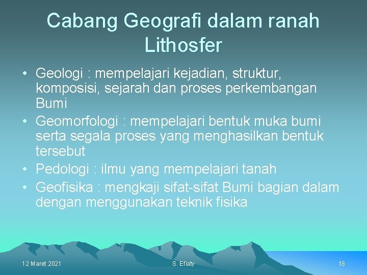 Cabang Geografi dalam ranah Lithosfer • Geologi : mempelajari kejadian, struktur, komposisi, sejarah dan