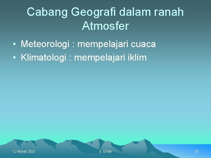 Cabang Geografi dalam ranah Atmosfer • Meteorologi : mempelajari cuaca • Klimatologi : mempelajari