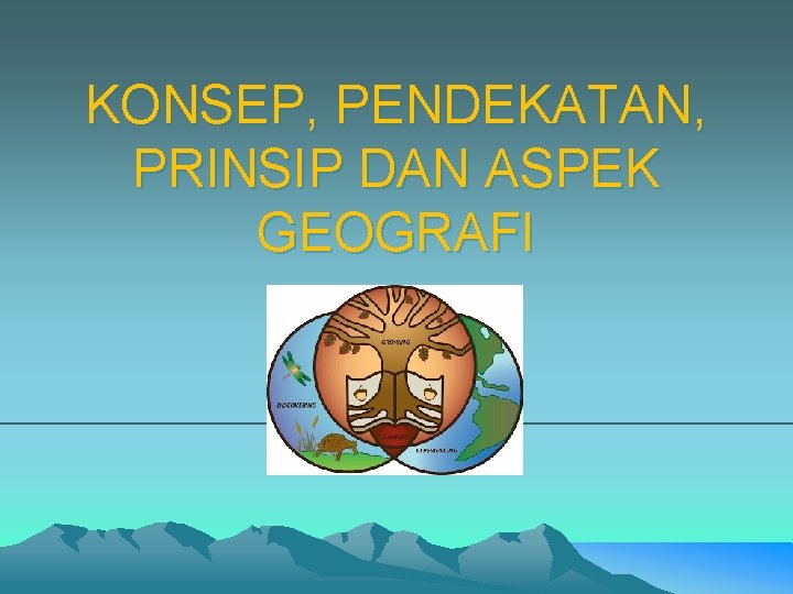 KONSEP, PENDEKATAN, PRINSIP DAN ASPEK GEOGRAFI 