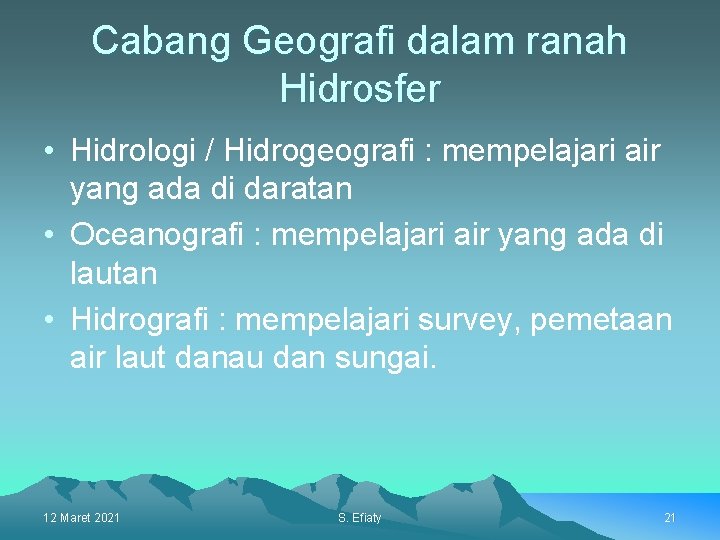 Cabang Geografi dalam ranah Hidrosfer • Hidrologi / Hidrogeografi : mempelajari air yang ada
