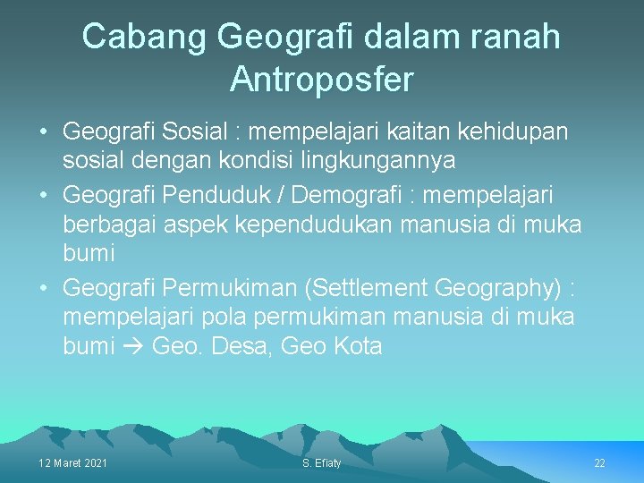 Cabang Geografi dalam ranah Antroposfer • Geografi Sosial : mempelajari kaitan kehidupan sosial dengan