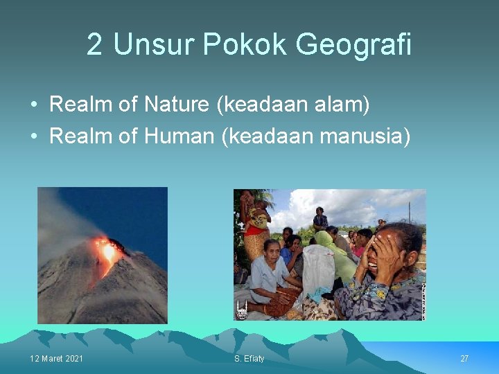 2 Unsur Pokok Geografi • Realm of Nature (keadaan alam) • Realm of Human