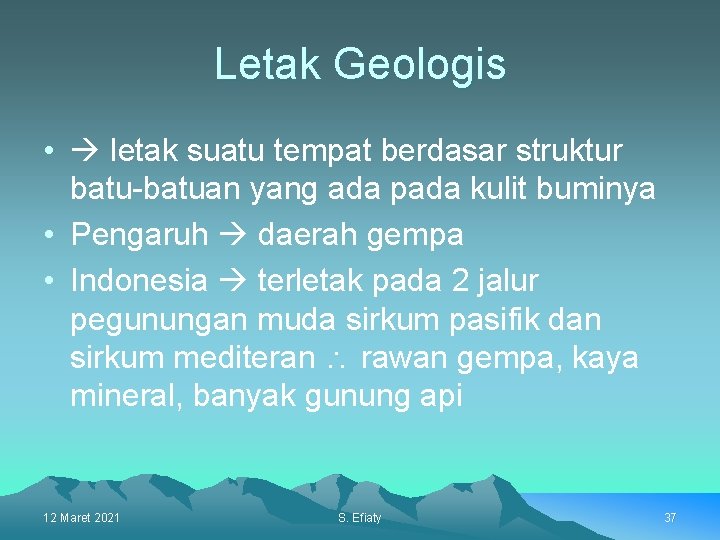 Letak Geologis • letak suatu tempat berdasar struktur batu-batuan yang ada pada kulit buminya