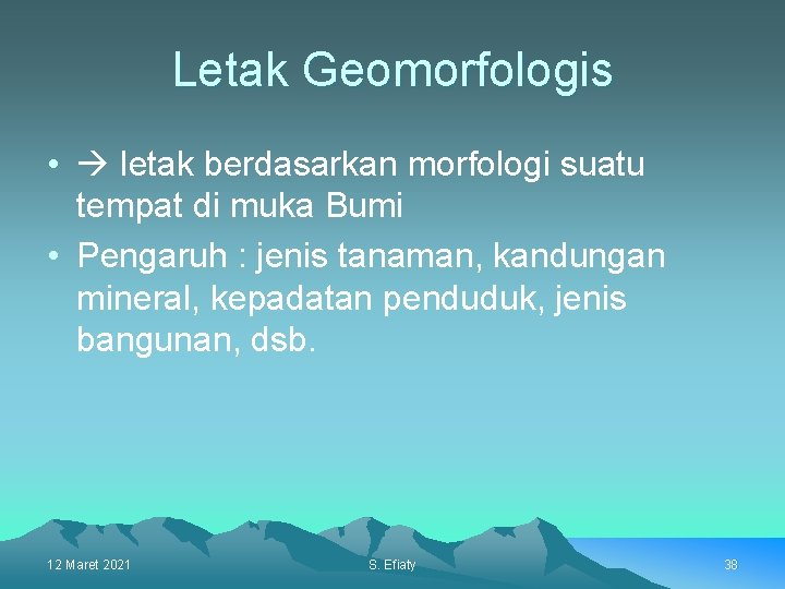 Letak Geomorfologis • letak berdasarkan morfologi suatu tempat di muka Bumi • Pengaruh :