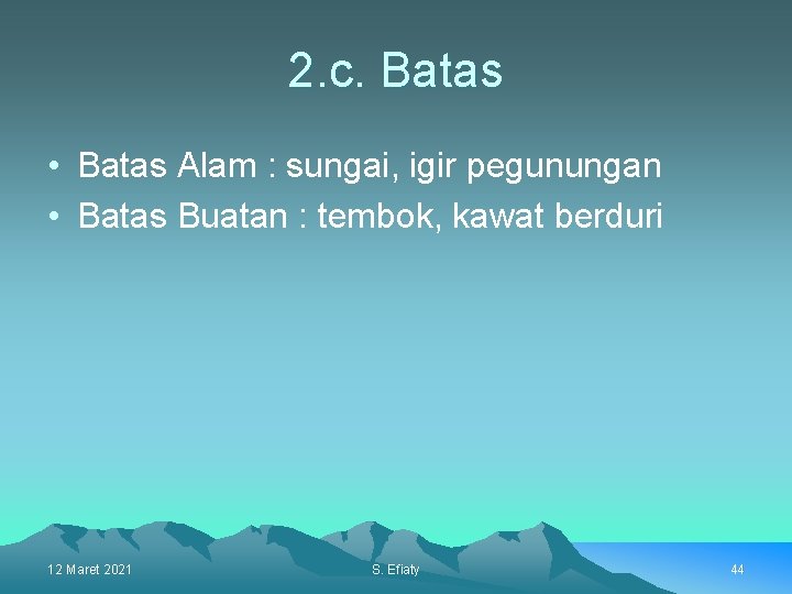 2. c. Batas • Batas Alam : sungai, igir pegunungan • Batas Buatan :