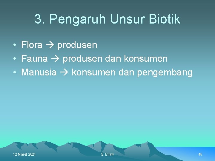 3. Pengaruh Unsur Biotik • Flora produsen • Fauna produsen dan konsumen • Manusia