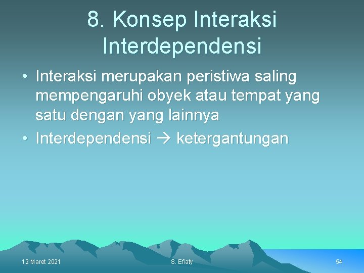 8. Konsep Interaksi Interdependensi • Interaksi merupakan peristiwa saling mempengaruhi obyek atau tempat yang