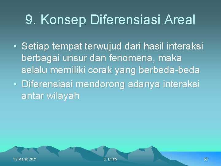 9. Konsep Diferensiasi Areal • Setiap tempat terwujud dari hasil interaksi berbagai unsur dan