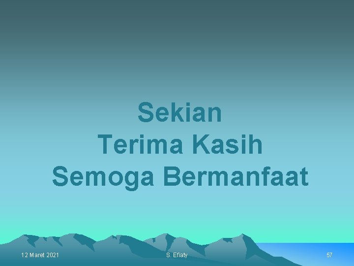 Sekian Terima Kasih Semoga Bermanfaat 12 Maret 2021 S. Efiaty 57 