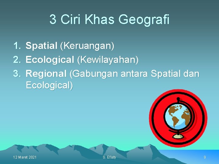 3 Ciri Khas Geografi 1. 2. 3. Spatial (Keruangan) Ecological (Kewilayahan) Regional (Gabungan antara