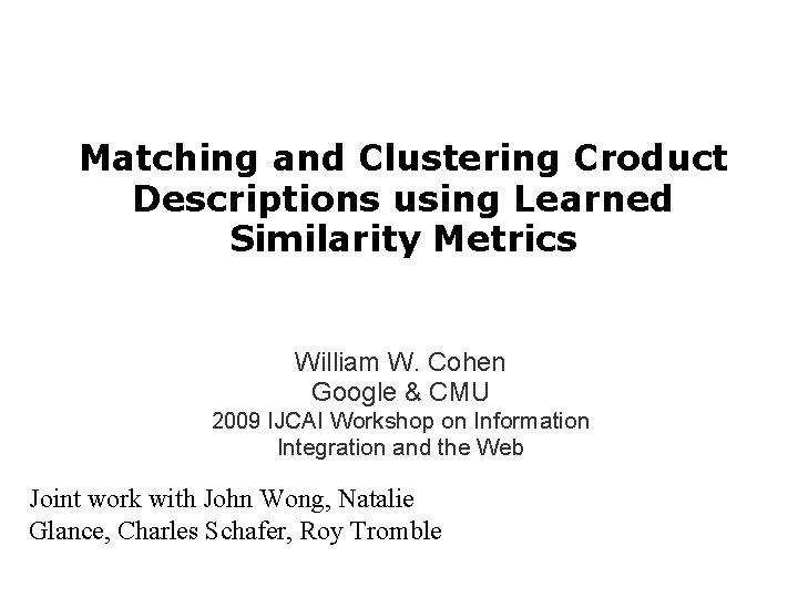 Matching and Clustering Croduct Descriptions using Learned Similarity Metrics William W. Cohen Google &