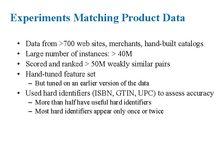 Experiments Matching Product Data • • Data from >700 web sites, merchants, hand-built catalogs