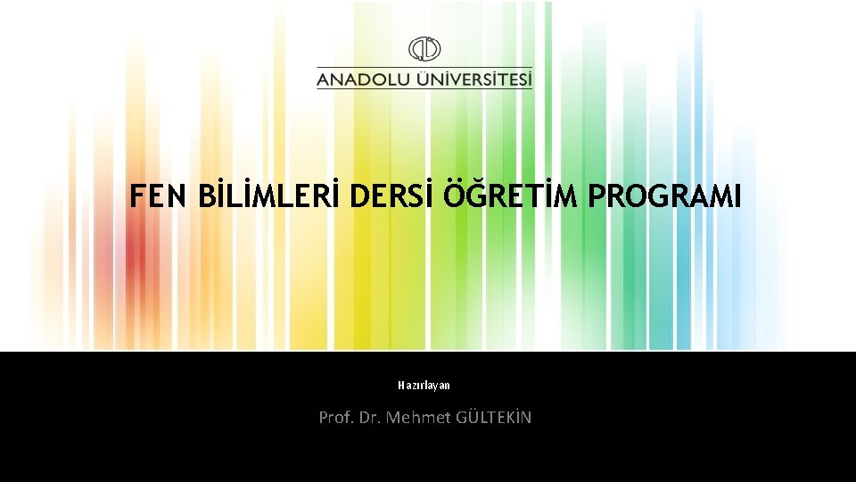 FEN BİLİMLERİ DERSİ ÖĞRETİM PROGRAMI Hazırlayan Prof. Dr. Mehmet GÜLTEKİN 