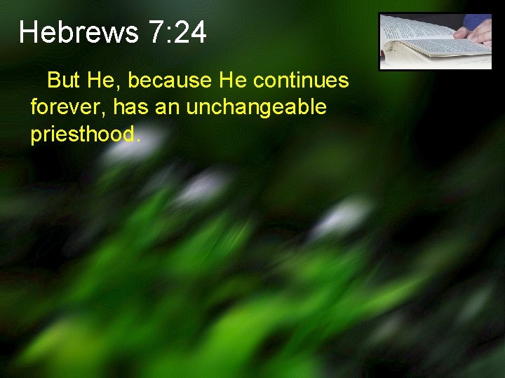 Hebrews 7: 24 But He, because He continues forever, has an unchangeable priesthood. 