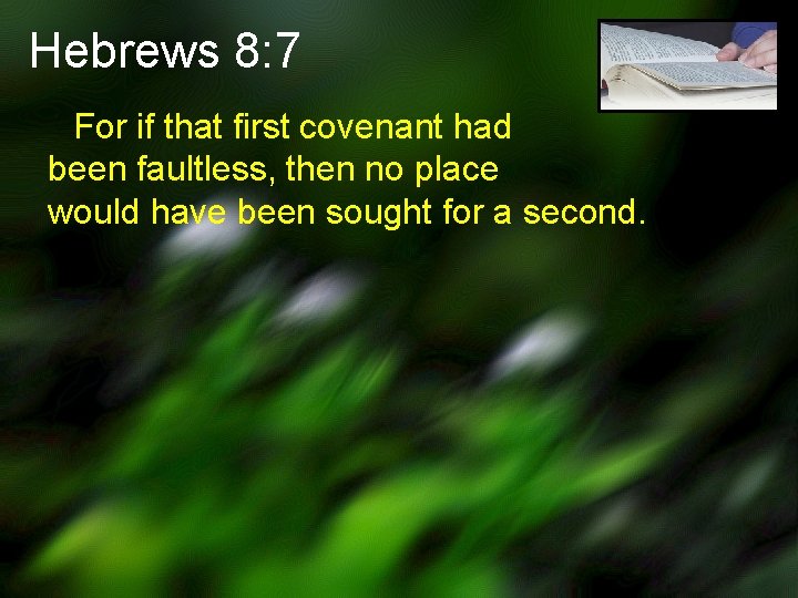 Hebrews 8: 7 For if that first covenant had been faultless, then no place