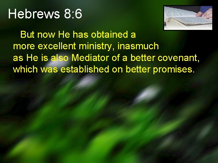 Hebrews 8: 6 But now He has obtained a more excellent ministry, inasmuch as