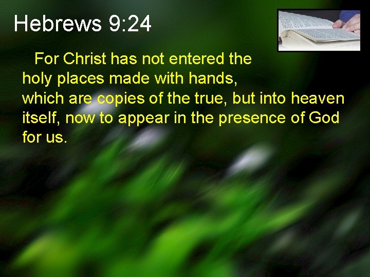 Hebrews 9: 24 For Christ has not entered the holy places made with hands,