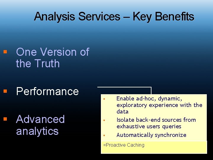 Analysis Services – Key Benefits § One Version of the Truth § Performance §