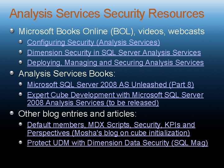 Analysis Services Security Resources Microsoft Books Online (BOL), videos, webcasts Configuring Security (Analysis Services)