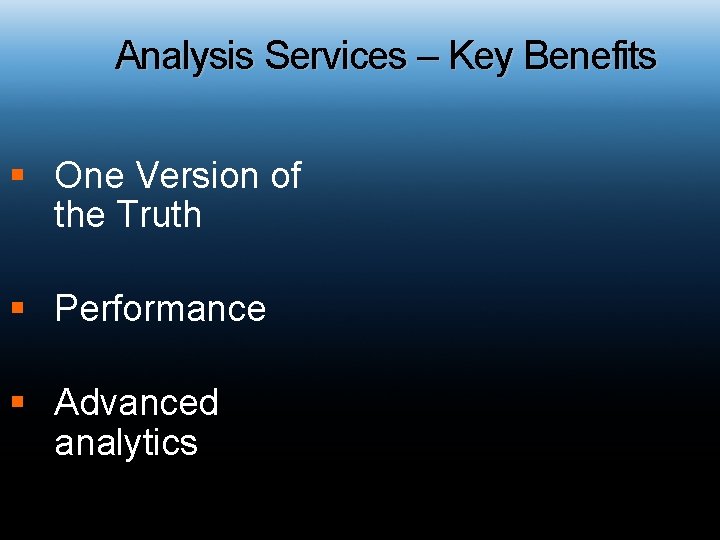 Analysis Services – Key Benefits § One Version of the Truth § Performance §