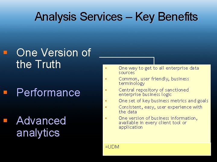 Analysis Services – Key Benefits § One Version of the Truth § § §