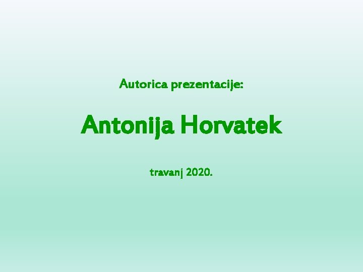 Autorica prezentacije: Antonija Horvatek travanj 2020. 