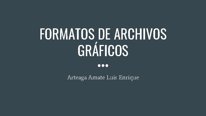 FORMATOS DE ARCHIVOS GRÁFICOS Arteaga Amate Luis Enrique 