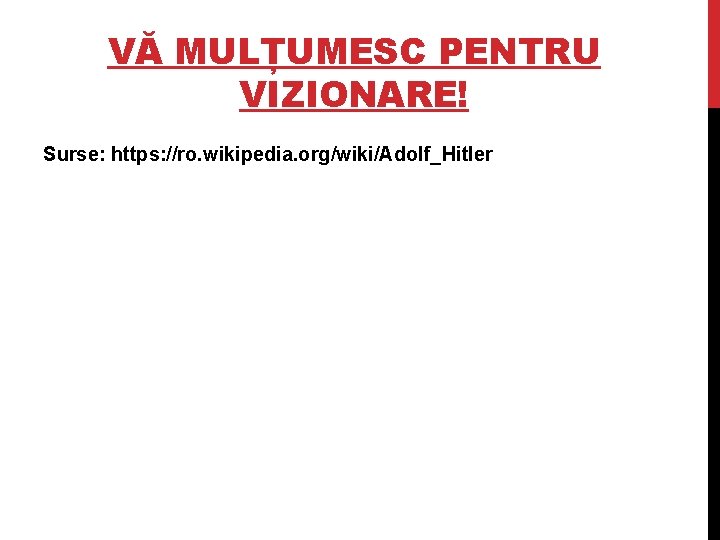 VĂ MULȚUMESC PENTRU VIZIONARE! Surse: https: //ro. wikipedia. org/wiki/Adolf_Hitler 