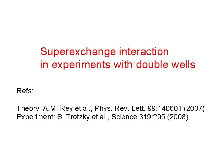 Superexchange interaction in experiments with double wells Refs: Theory: A. M. Rey et al. Superexchange interaction in experiments with double wells Refs: Theory: A. M. Rey et al.
