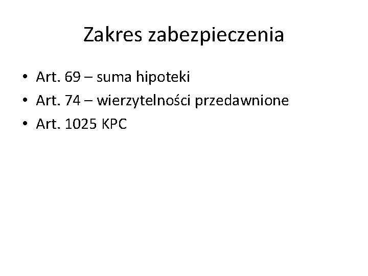 Zakres zabezpieczenia • Art. 69 – suma hipoteki • Art. 74 – wierzytelności przedawnione