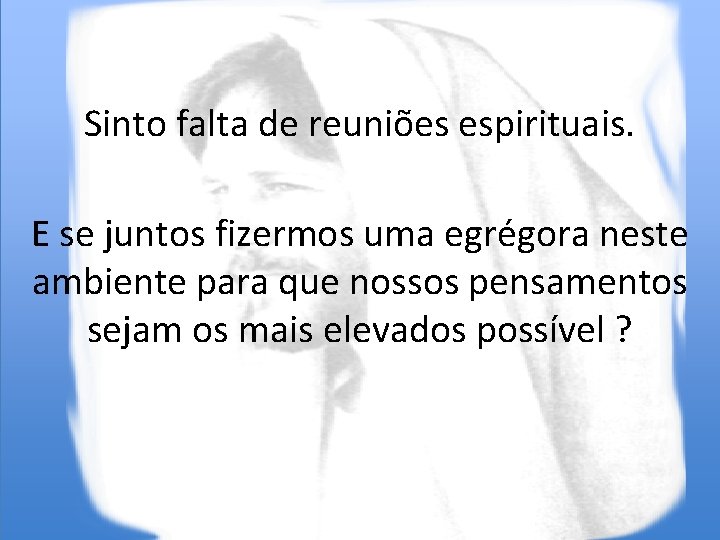 Sinto falta de reuniões espirituais. E se juntos fizermos uma egrégora neste Nova preparação