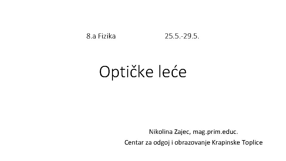 8. a Fizika 25. 5. -29. 5. Optičke leće Nikolina Zajec, mag. prim. educ.