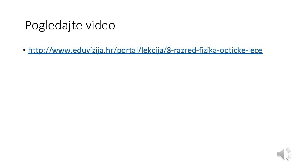 Pogledajte video • http: //www. eduvizija. hr/portal/lekcija/8 -razred-fizika-opticke-lece 