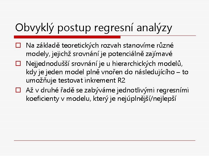 Obvyklý postup regresní analýzy o Na základě teoretických rozvah stanovíme různé modely, jejichž srovnání