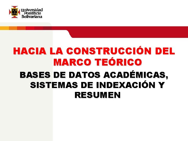 HACIA LA CONSTRUCCIÓN DEL MARCO TEÓRICO BASES DE DATOS ACADÉMICAS, SISTEMAS DE INDEXACIÓN Y