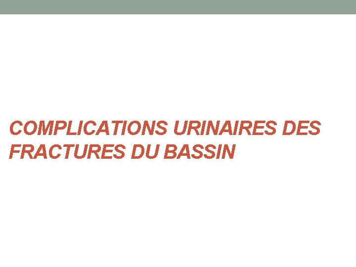 COMPLICATIONS URINAIRES DES FRACTURES DU BASSIN 