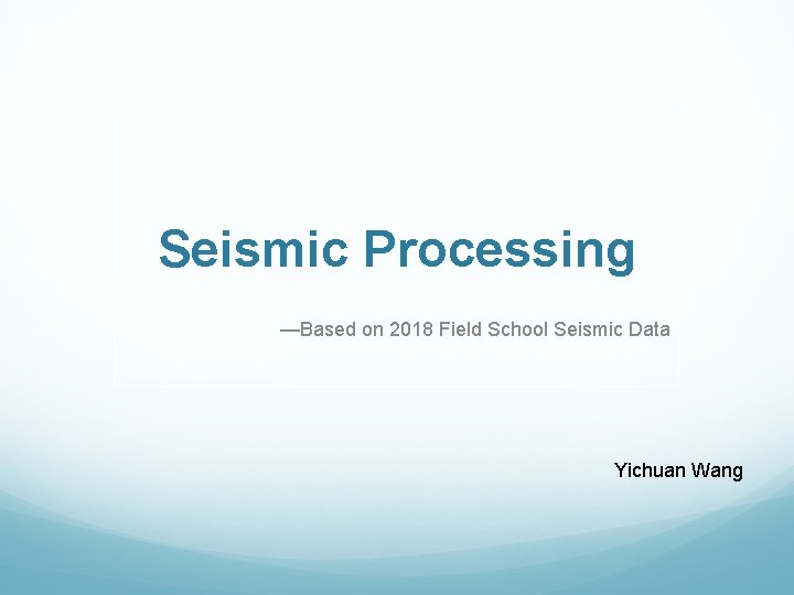 Seismic Processing —Based on 2018 Field School Seismic Data Yichuan Wang 