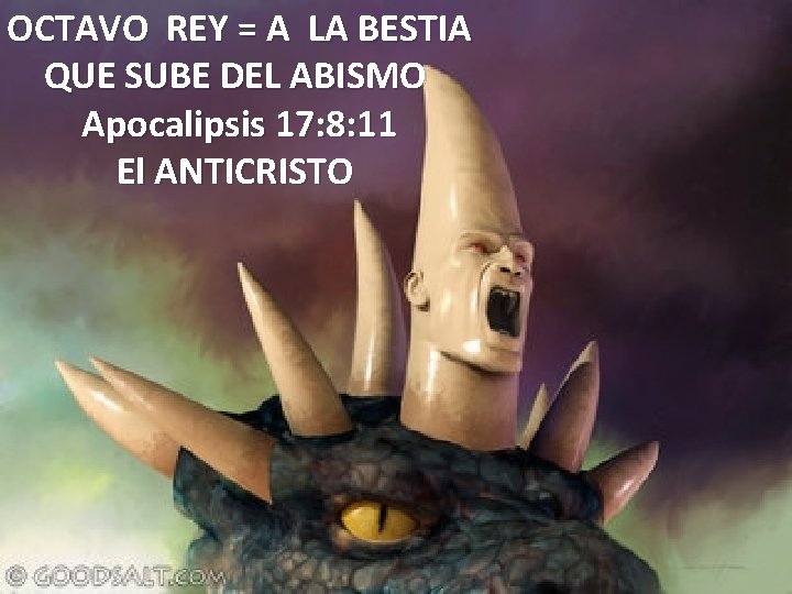 OCTAVO REY = A LA BESTIA QUE SUBE DEL ABISMO Apocalipsis 17: 8: 11