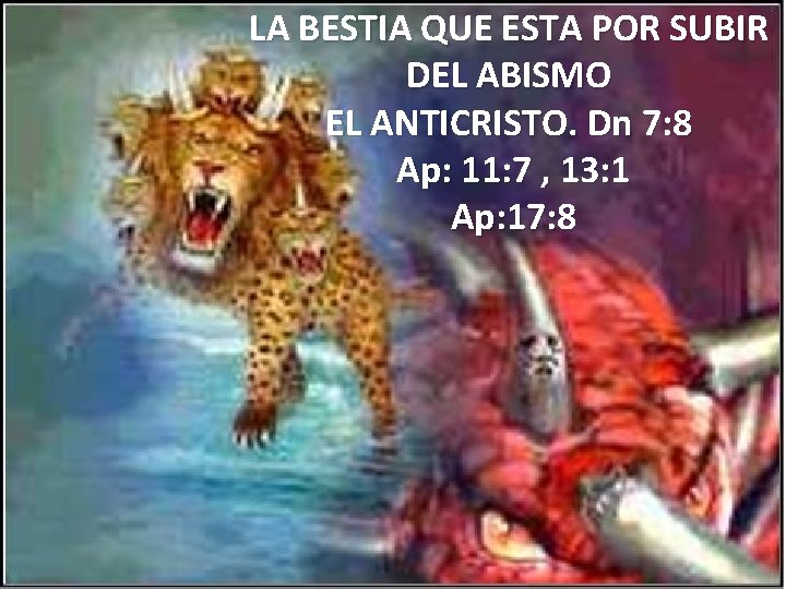 LA BESTIA QUE ESTA POR SUBIR DEL ABISMO EL ANTICRISTO. Dn 7: 8 Ap: