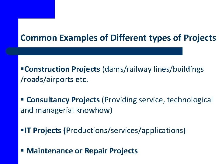 Common Examples of Different types of Projects §Construction Projects (dams/railway lines/buildings /roads/airports etc. §