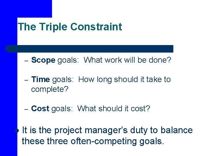The Triple Constraint l – Scope goals: What work will be done? – Time