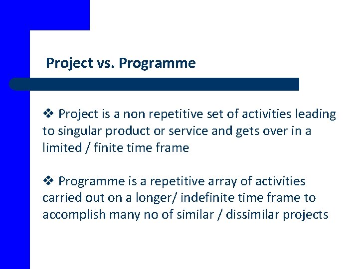 Project vs. Programme v Project is a non repetitive set of activities leading to