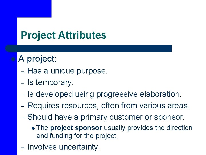 Project Attributes l A project: – – – Has a unique purpose. Is temporary.