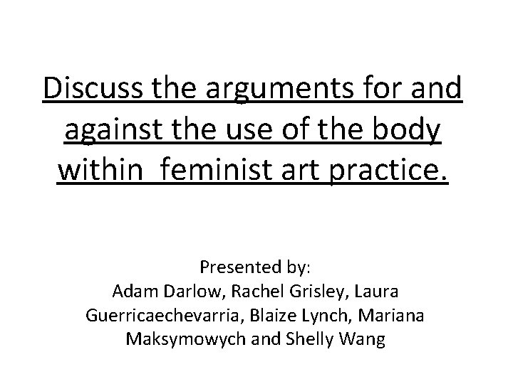 Discuss the arguments for and against the use of the body within feminist art
