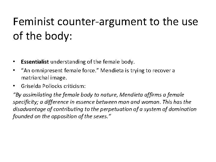 Feminist counter-argument to the use of the body: • Essentialist understanding of the female