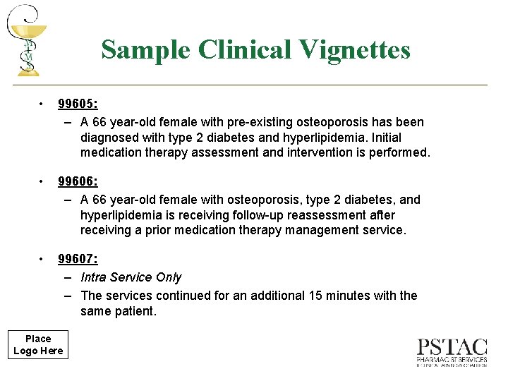 Sample Clinical Vignettes • 99605: – A 66 year-old female with pre-existing osteoporosis has