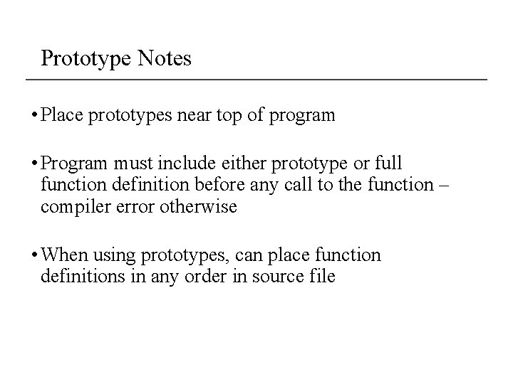 Prototype Notes • Place prototypes near top of program • Program must include either