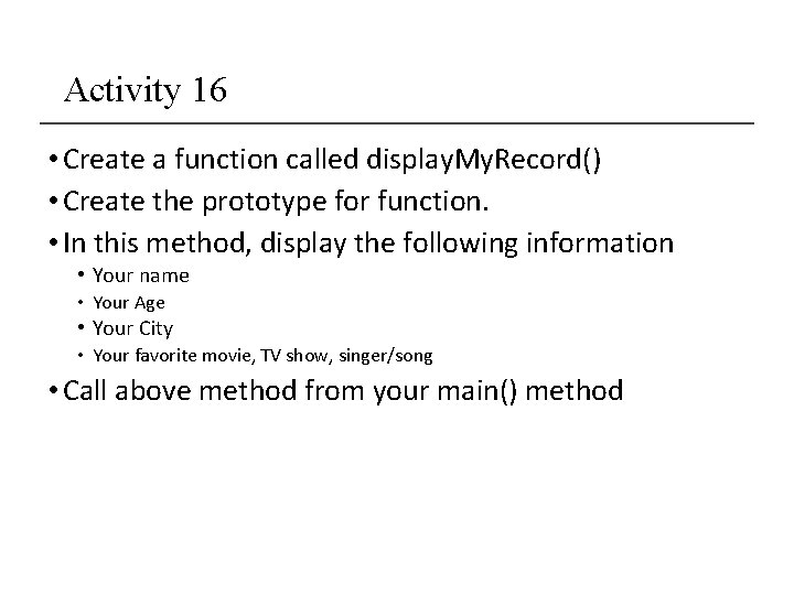 Activity 16 • Create a function called display. My. Record() • Create the prototype