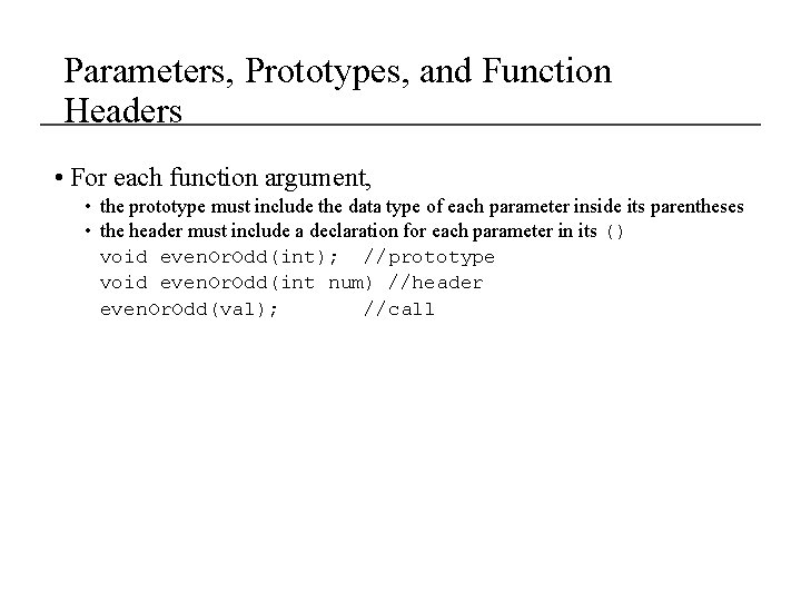 Parameters, Prototypes, and Function Headers • For each function argument, • the prototype must